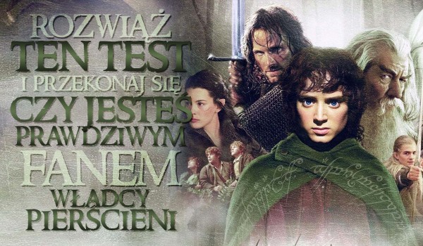 Rozwiąż ten test i przekonaj się, czy jesteś prawdziwym fanem „Władcy Pierścieni”!