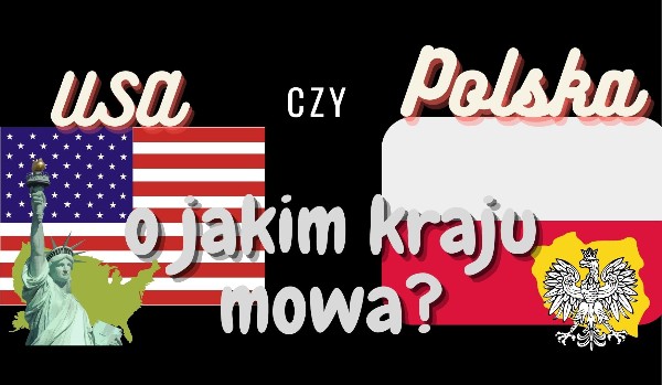 USA czy Polska – O jakim kraju mowa?