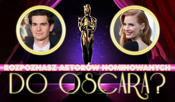 Czy rozpoznasz aktorów nominowanych do Oscara?