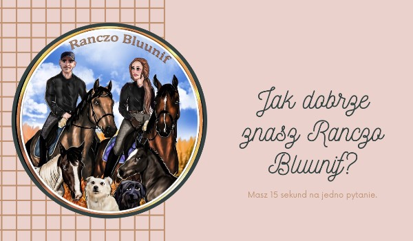 Jak dobrze znasz Ranczo Bluunif?