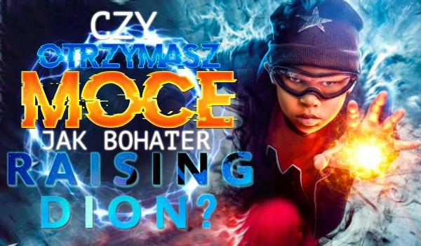 Czy otrzymasz moce tak jak bohater serialu „Raising Dion”?