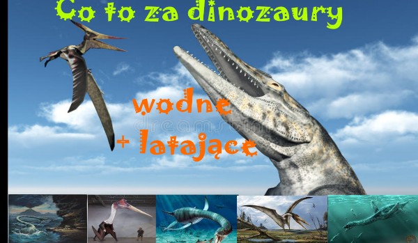 Dinozaury wodne+latające, czyli:(dinozaury cz.3)