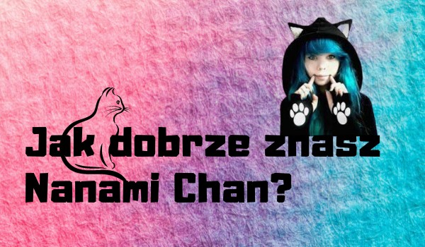 Jak dobrze znasz Nanami Chan?