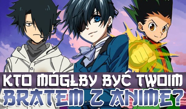 Kto mógłby być Twoim bratem z anime?