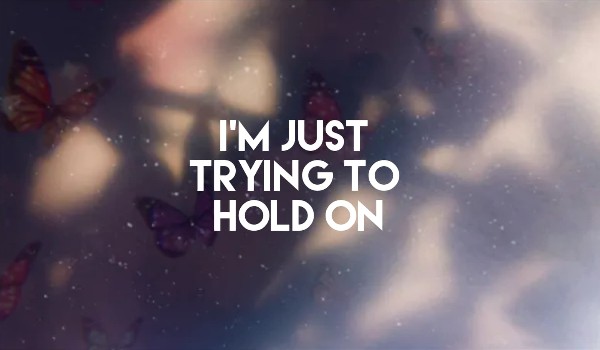 I’m just trying to hold on