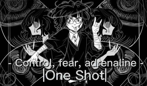 – Control, fear, adrenaline – |One Shot|