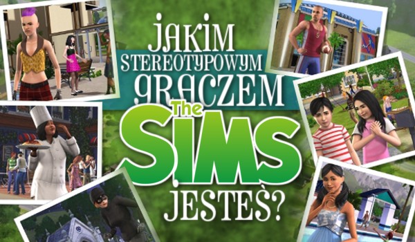 Jakim stereotypowym graczem w The Sims jesteś?