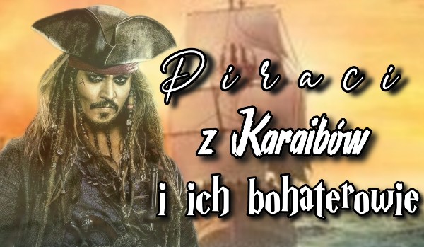 Piraci z Karaibów i ich bohaterowie.