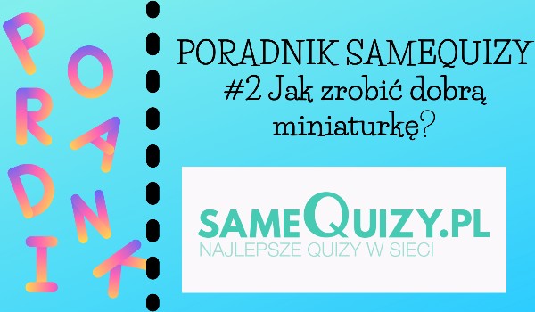 PORADNIK SAMEQUIZY #2 Jak zrobić dobrą miniaturkę?