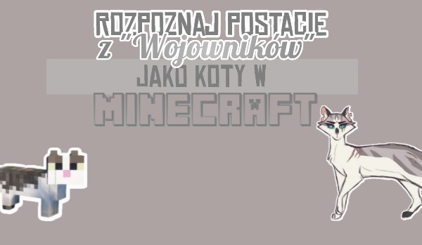 Rozpoznaj postacie z „Wojowników” jako koty z Minecraft!
