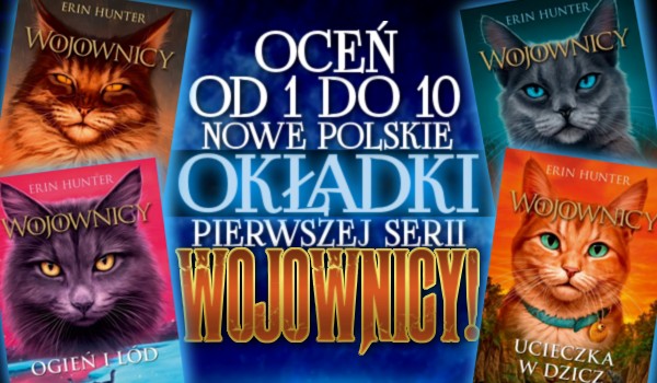 Oceń od 1 do 10 nowe polskie okładki pierwszej serii ,,Wojownicy”!