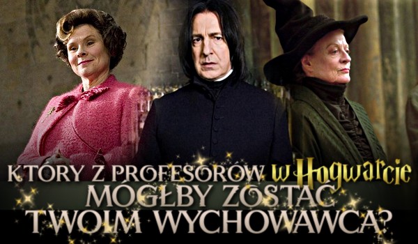 Który z profesorów w Hogwarcie mógłby zostać Twoim wychowawcą?