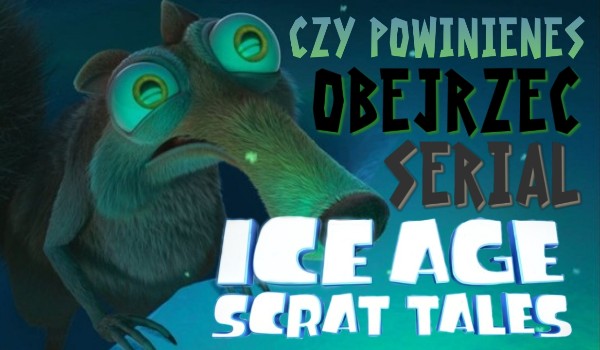 Czy powinieneś obejrzeć serial „Ice Age: Scrat Tales?