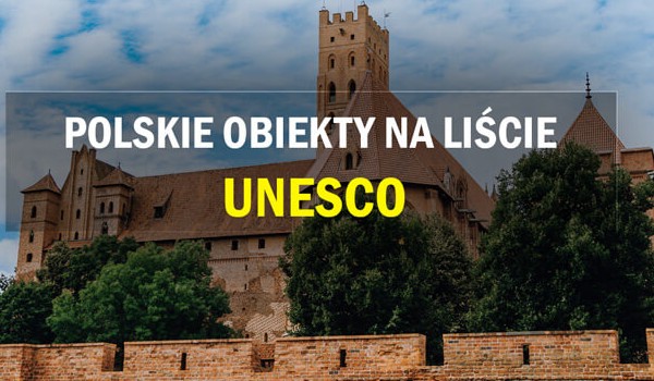 Test wiedzy o Liście Światowego Dziedzictwa UNESCO w Polsce!