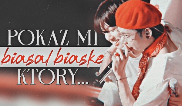 Pokaż mi biasa / biaskę, który . . . | answers