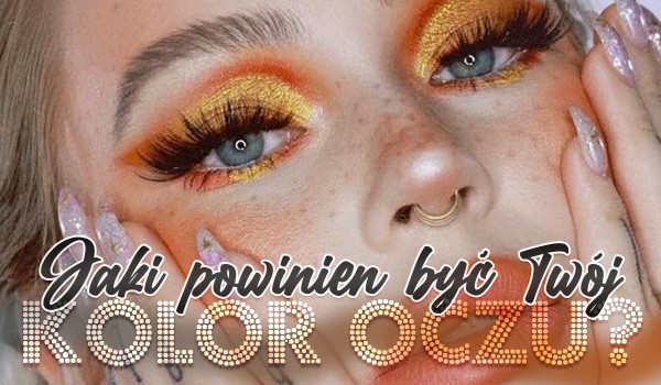 Jaki powinien być Twój kolor oczu?
