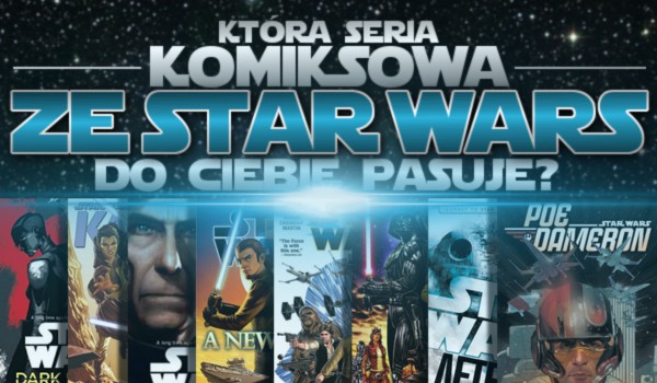 Która seria komiksowa ze Star Wars, najbardziej do Ciebie pasuje? Sprawdź!