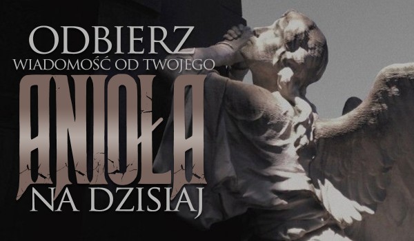 Odbierz wiadomość od swojego Anioła na dzisiaj!