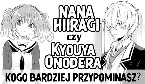 Nana Hiiragi czy Kyouya Onodera – Kogo bardziej przypominasz?
