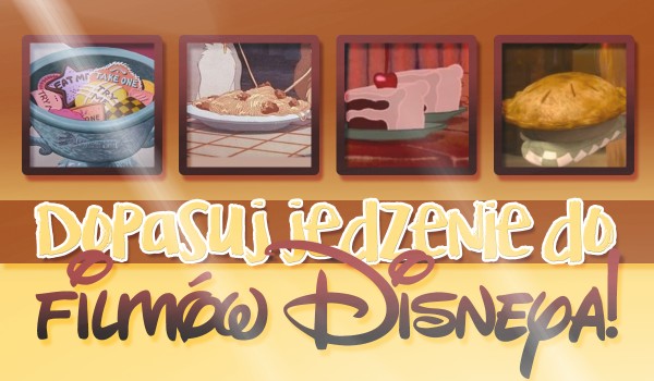 Dopasuj jedzenie do filmów Disneya!