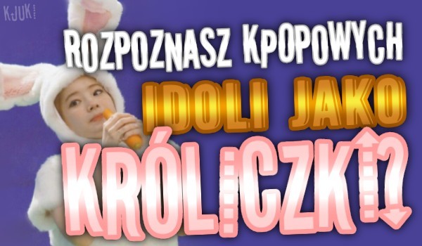 Czy rozpoznasz k-popowych idoli jako króliczki? | sameQuizy