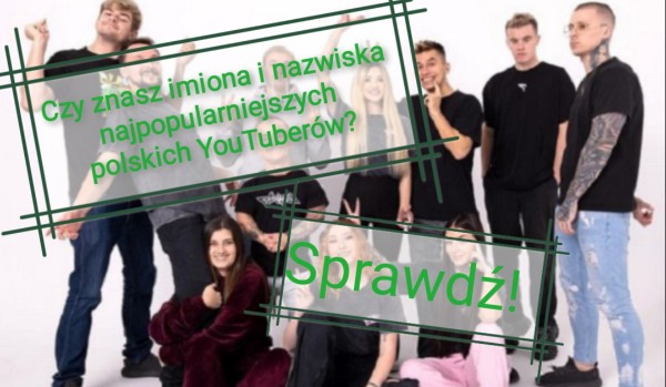 Czy znasz imiona i nazwiska najpopularniejszych polskich YouTuberów?