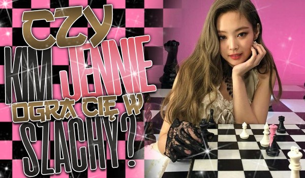 Czy Kim Jennie ogra Cię w szachy?