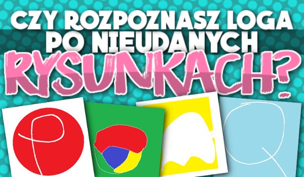 Czy rozpoznasz loga po nieudanych rysunkach?