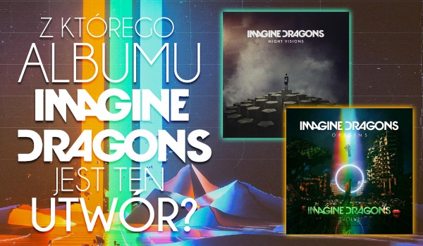 Z jakiego albumu zespołu Imagine Dragons jest ten utwór?