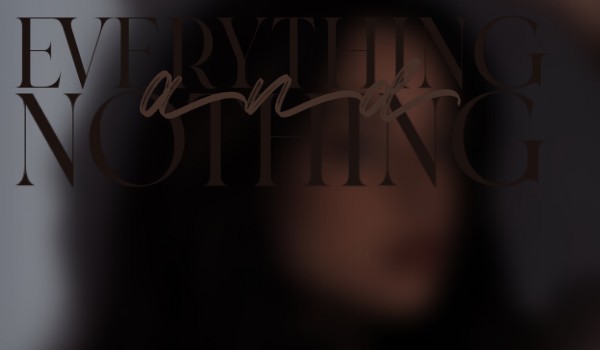 everything and nothing — one shot
