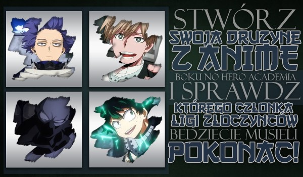 Stwórz swoją drużynę z anime „Boku no Hero Academia” i sprawdź, którego członka Ligi Złoczyńców będziecie musieli pokonać!