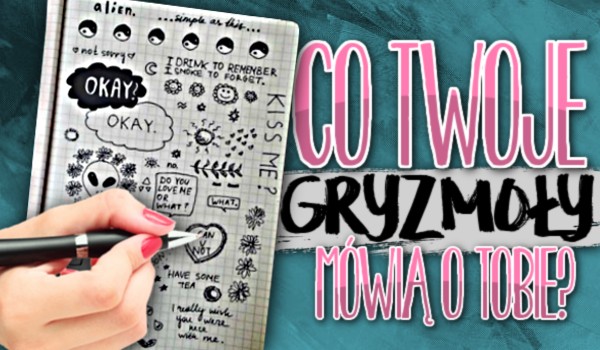 Co Twoje gryzmoły mówią o Tobie?