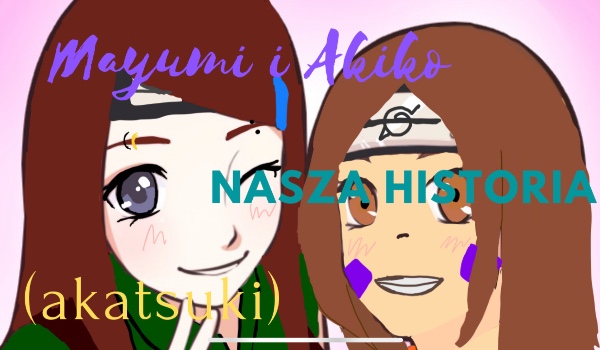 Mayumi i Akiko nasza historia (akatsuki) pt.16
