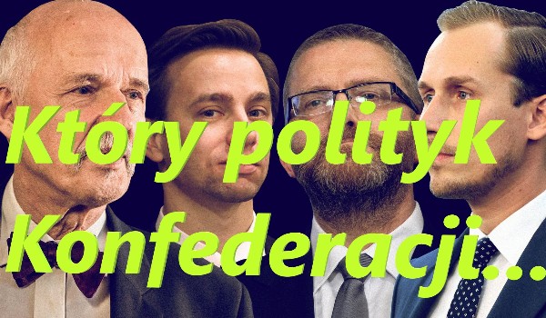 Który Polityk Konfederacji…