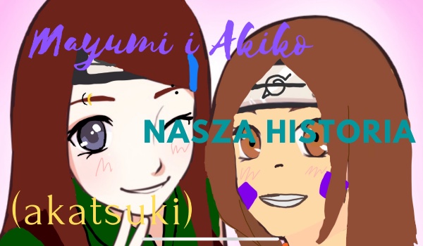 Mayumi i Akiko nasza historia (akatsuki) pt.18
