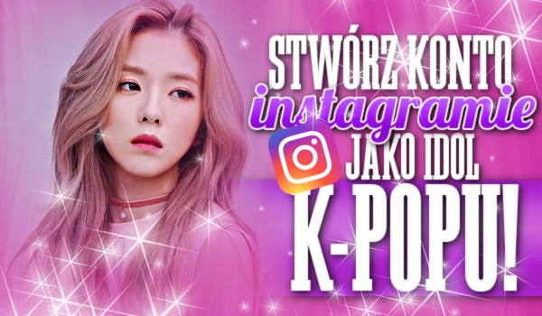 Stwórz swoje konto na Instagramie, jako idol k-popu!