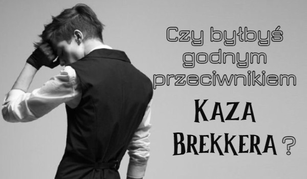 Czy byłbyś godnym przeciwnikiem Kaza Brekkera?