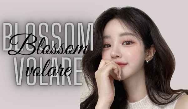 Blossom Volare opowiadanie z obserwatorami *chapter one*
