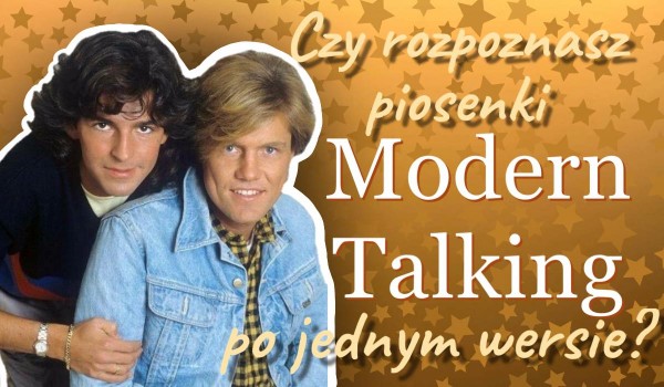 Czy rozpoznasz piosenki Modern Talking po jednym wersie? – WERSJA BANALNA