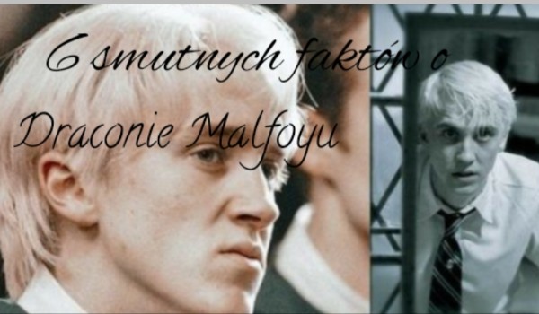 6 smutnych faktów o Draconie Malfoyu