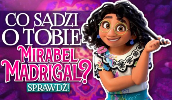 Co sądzi o Tobie Mirabel Madrigal?