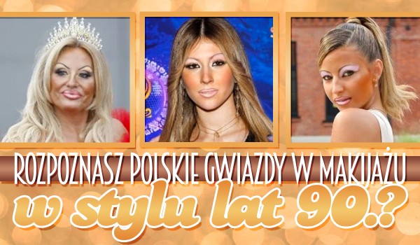 Czy rozpoznasz polskie gwiazdy w makijażu w stylu lat 90.?