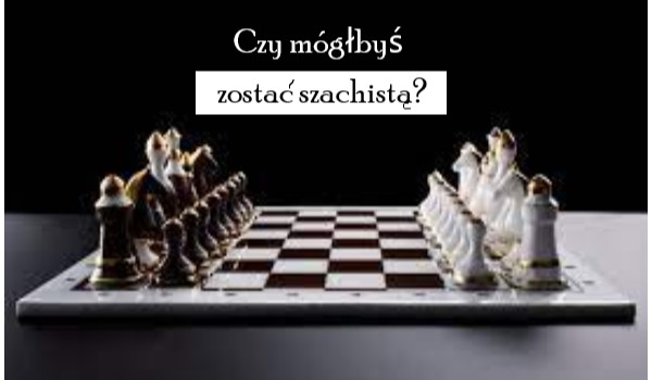 Czy mógłbyś zostać szachistą?
