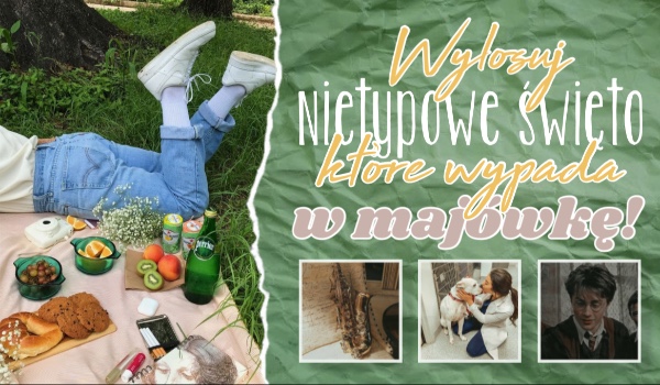 Wylosuj nietypowe święto, które wypada podczas tegorocznej majówki!