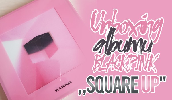 Unboxing album BLACKPINK ,,Square Up”