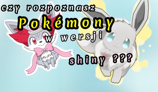 Czy rozpoznasz Pokémony w wersji shiny ? | sameQuizy