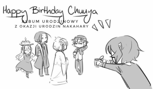♧ Happy Birthday Chuuya! ♧ Czyli Album urodzinowy dla Nakahary ♧