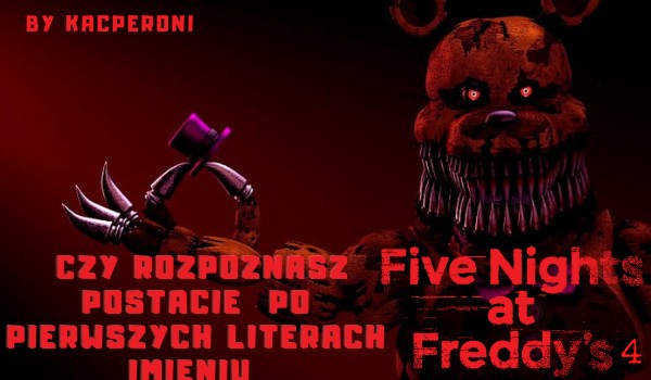 czy rozpoznasz postacie z Five Nights at Freddy’s 4 po pierwszych literach imieniu