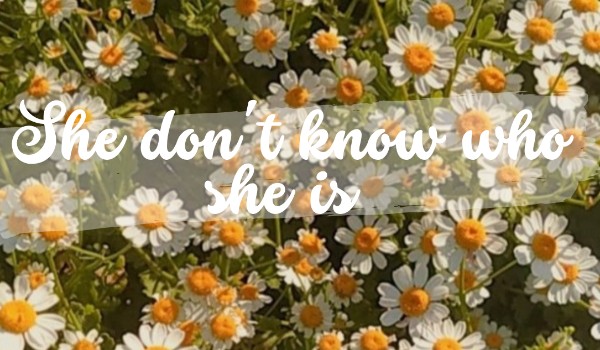 She don’t know who she is #2