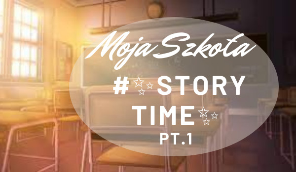 Moja szkoła #Story time pt. 1